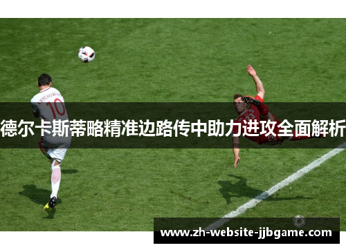 德尔卡斯蒂略精准边路传中助力进攻全面解析