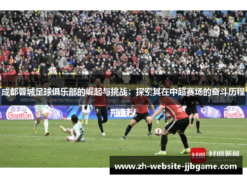 成都蓉城足球俱乐部的崛起与挑战：探索其在中超赛场的奋斗历程