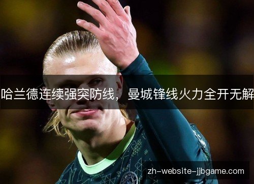 哈兰德连续强突防线，曼城锋线火力全开无解