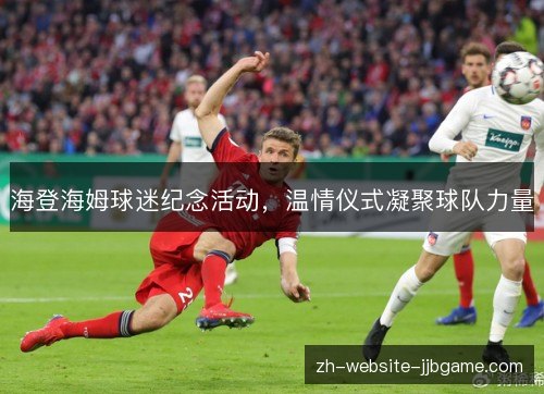 海登海姆球迷纪念活动，温情仪式凝聚球队力量