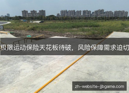极限运动保险天花板待破，风险保障需求迫切